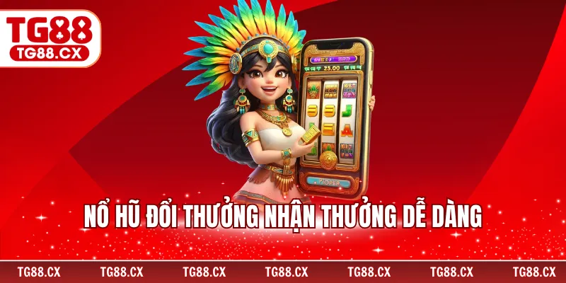 Nổ hũ đổi thưởng nhận thưởng dễ dàng