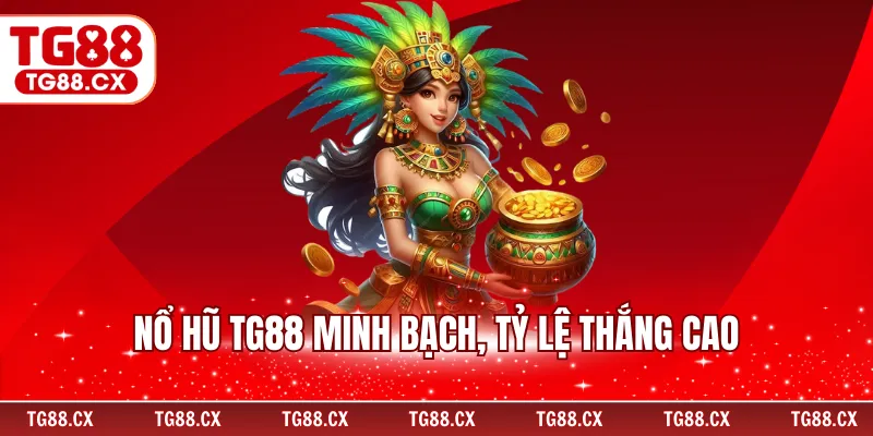 Nổ hũ TG88 minh bạch, tỷ lệ thắng cao