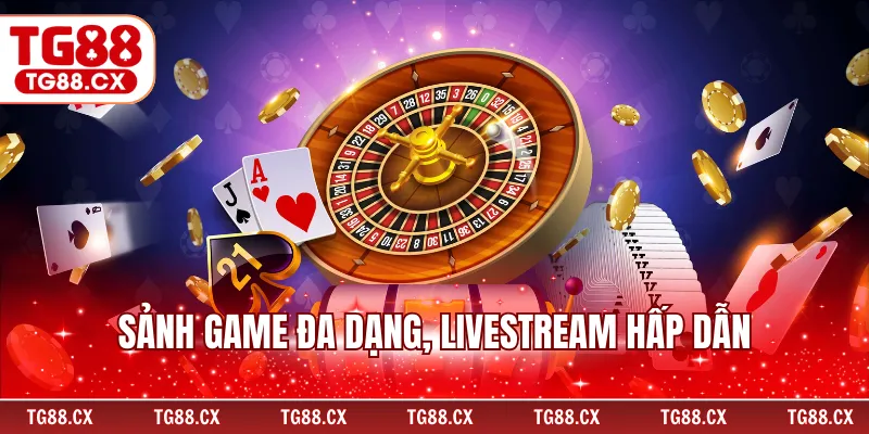 Sảnh game đa dạng, livestream hấp dẫn