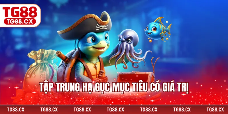 Tập trung hạ gục mục tiêu có giá trị