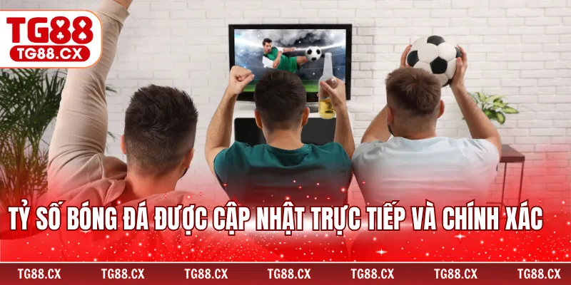 Tỷ số bóng đá được cập nhật trực tiếp và chính xác